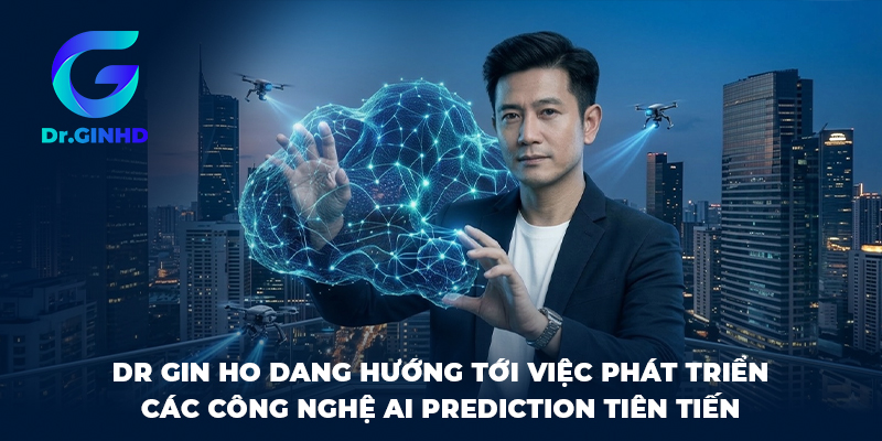 Dr Gin Ho Dang hướng tới việc phát triển các công nghệ AI Prediction tiên tiến
